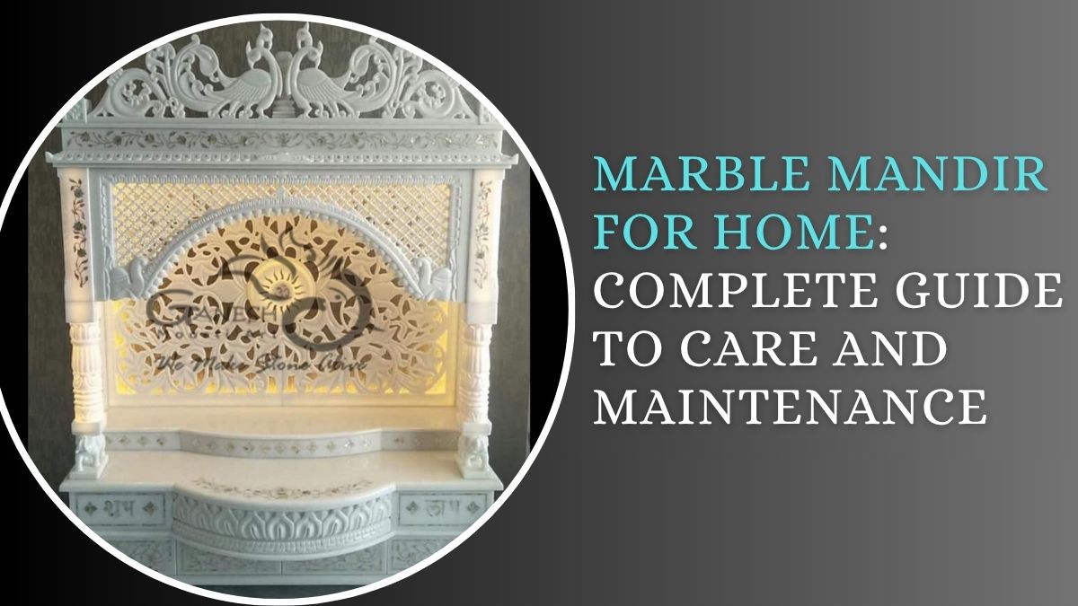 Marble Mandir For Home: Complete Guide to Care and Maintenance
